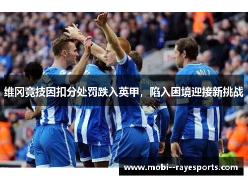 维冈竞技因扣分处罚跌入英甲，陷入困境迎接新挑战