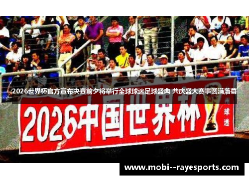 2026世界杯官方宣布决赛前夕将举行全球球迷足球盛典 共庆盛大赛事圆满落幕