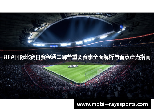 FIFA国际比赛日赛程涵盖哪些重要赛事全面解析与看点盘点指南